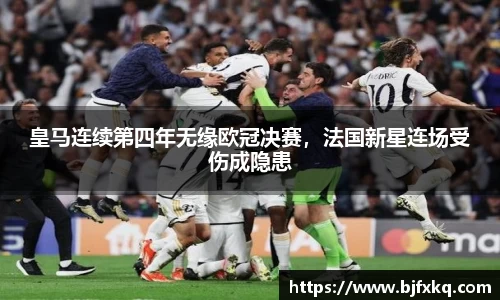 皇马连续第四年无缘欧冠决赛，法国新星连场受伤成隐患