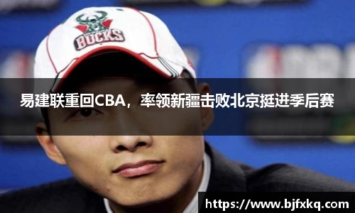易建联重回CBA，率领新疆击败北京挺进季后赛