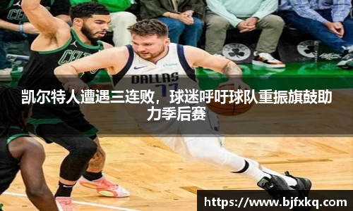 凯尔特人遭遇三连败，球迷呼吁球队重振旗鼓助力季后赛