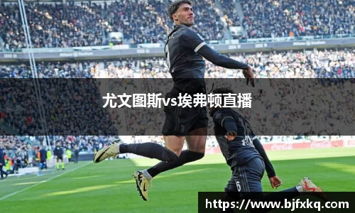 尤文图斯vs埃弗顿直播