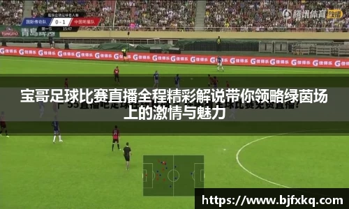 宝哥足球比赛直播全程精彩解说带你领略绿茵场上的激情与魅力