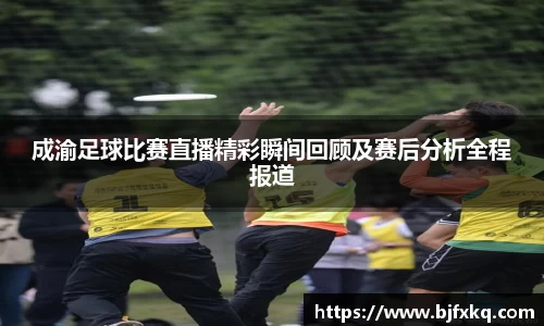 成渝足球比赛直播精彩瞬间回顾及赛后分析全程报道
