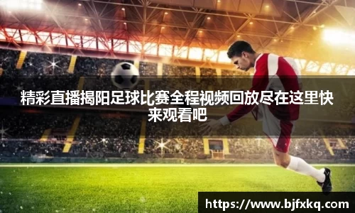 精彩直播揭阳足球比赛全程视频回放尽在这里快来观看吧