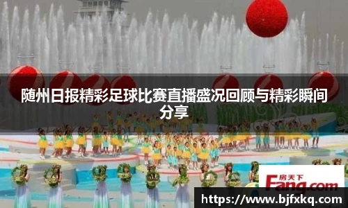随州日报精彩足球比赛直播盛况回顾与精彩瞬间分享