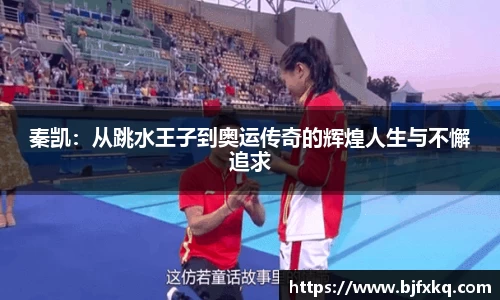 秦凯：从跳水王子到奥运传奇的辉煌人生与不懈追求