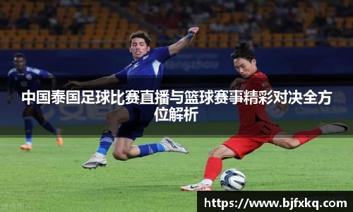 中国泰国足球比赛直播与篮球赛事精彩对决全方位解析