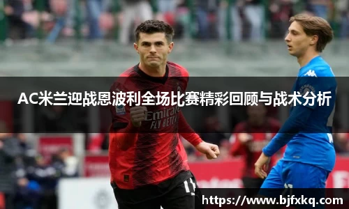 AC米兰迎战恩波利全场比赛精彩回顾与战术分析