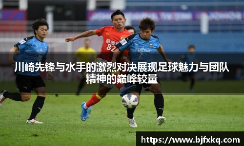 川崎先锋与水手的激烈对决展现足球魅力与团队精神的巅峰较量